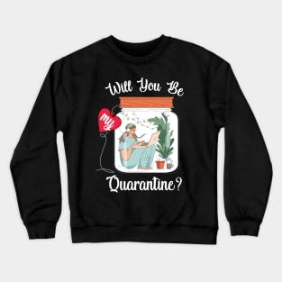 Will You Be My Quarantine? Crewneck Sweatshirt